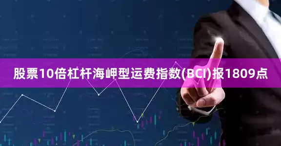 股票10倍杠杆海岬型运费指数(BCI)报1809点