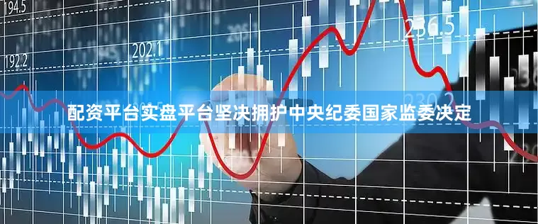配资平台实盘平台坚决拥护中央纪委国家监委决定