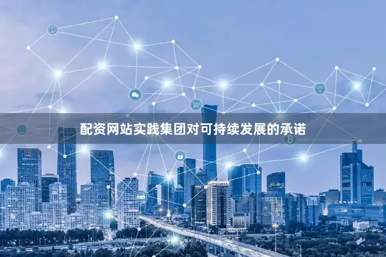 配资网站实践集团对可持续发展的承诺