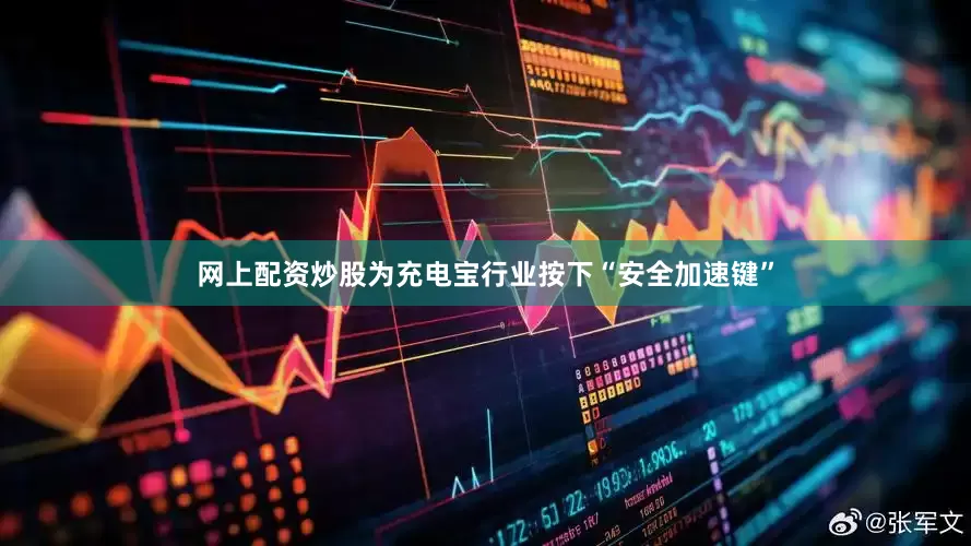 网上配资炒股为充电宝行业按下“安全加速键”
