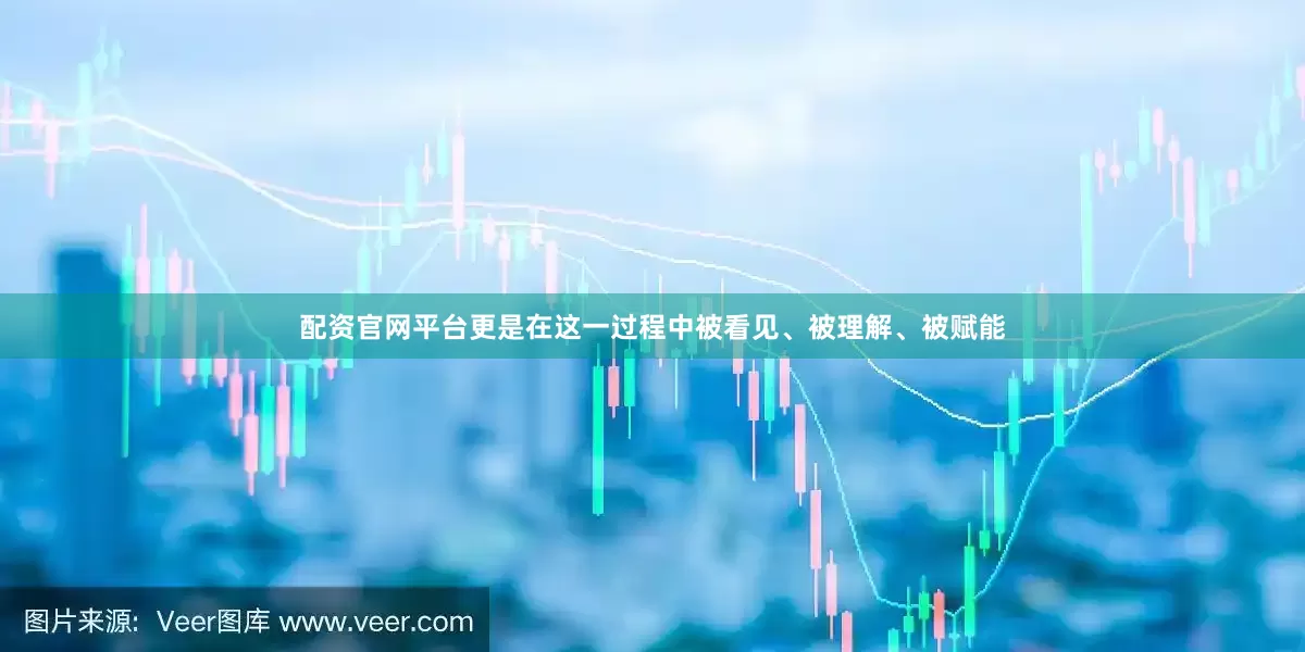 配资官网平台更是在这一过程中被看见、被理解、被赋能
