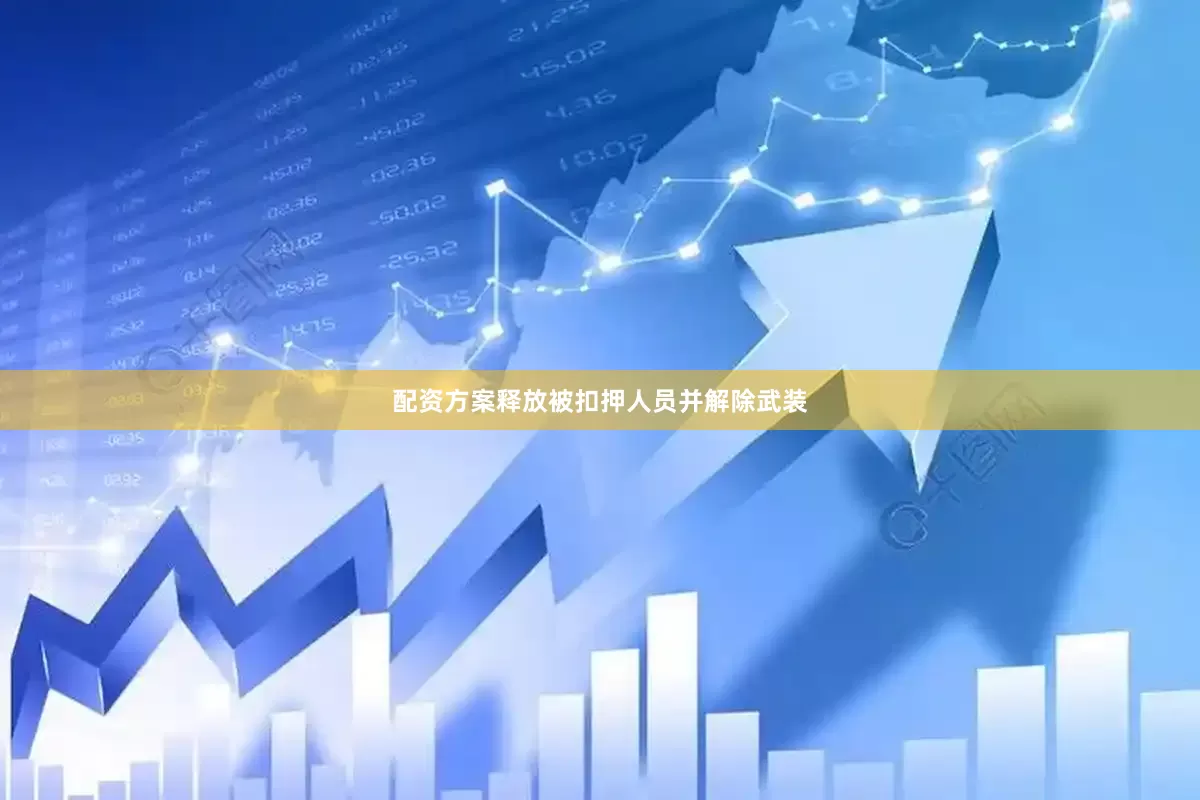 配资方案释放被扣押人员并解除武装