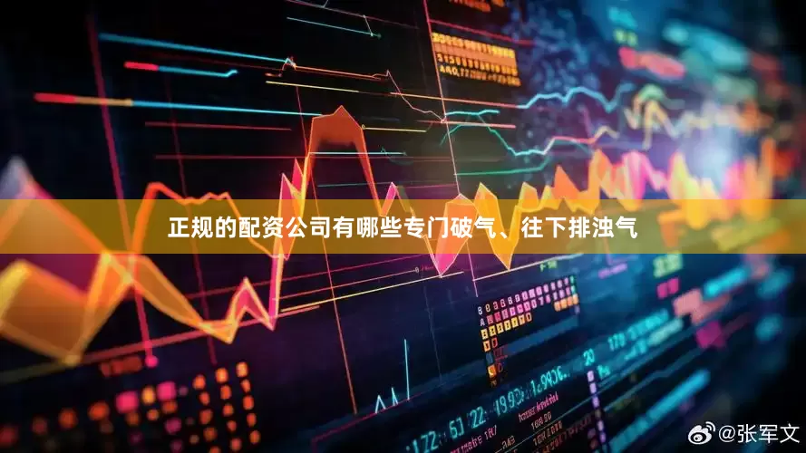 正规的配资公司有哪些专门破气、往下排浊气