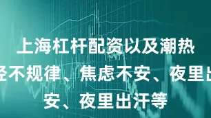 上海杠杆配资以及潮热、月经不规律、焦虑不安、夜里出汗等