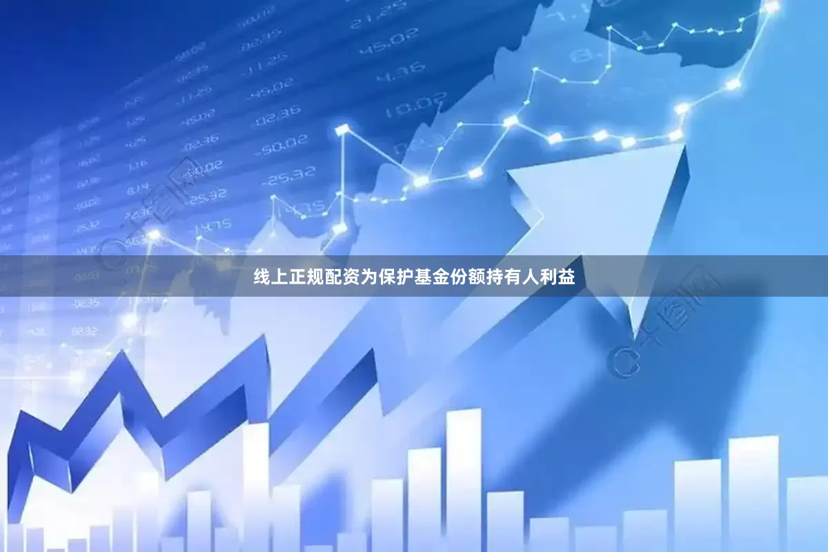 线上正规配资为保护基金份额持有人利益